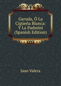 Garuda, O La Ciguena Blanca: Y La Padmini (Spanish Edition)