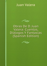 Obras De D. Juan Valera: Cuentos, Dialogos Y Fantasias (Spanish Edition)