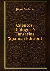 Cuentos, Dialogos Y Fantasias (Spanish Edition)