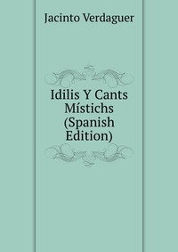 Idilis Y Cants Mistichs (Spanish Edition)