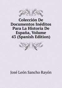 Coleccion De Documentos Ineditos Para La Historia De Espana, Volume 43 (Spanish Edition)