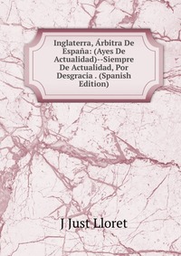 Inglaterra, Arbitra De Espana: (Ayes De Actualidad)--Siempre De Actualidad, Por Desgracia . (Spanish Edition)