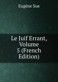 Le Juif Errant, Volume 5 (French Edition)