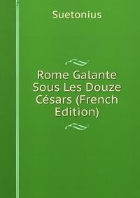 Rome Galante Sous Les Douze Cesars (French Edition)