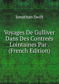 Voyages De Gulliver Dans Des Contrees Lointaines Par . (French Edition)