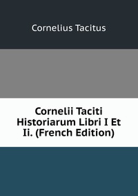 Cornelii Taciti Historiarum Libri I Et Ii. (French Edition)