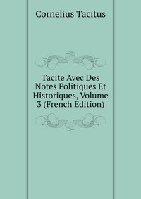 Tacite Avec Des Notes Politiques Et Historiques, Volume 3 (French Edition)