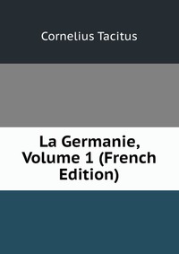 La Germanie, Volume 1 (French Edition)