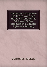 Traduction Complette De Tacite: Avec Des Notes Historiques Et Critiques, Et Des Supplemens, Volume 7 (French Edition)