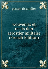 wouvenirs et recits dun aerostier militaire (French Edition)