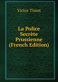 La Police Secrete Prussienne (French Edition)