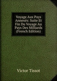 Voyage Aux Pays Annexes: Suite Et Fin Du Voyage Au Pays Des Milliards (French Edition)