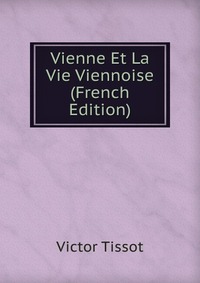 Vienne Et La Vie Viennoise (French Edition)