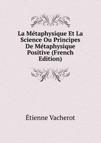 La Metaphysique Et La Science Ou Principes De Metaphysique Positive (French Edition)