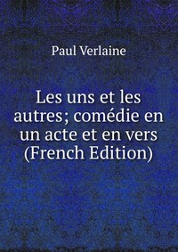 Les uns et les autres; comedie en un acte et en vers (French Edition)