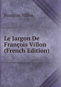 Le Jargon De Francois Villon (French Edition)