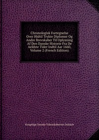 Chronologisk Fortegnelse Over Hidtil Trykte Diplomer Og Andre Brevskaber Til Oplysning Af Den Danske Historie Fra De Aeldste Tider Indtil Aar 1660, Volume 2 (French Edition)