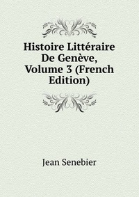 Histoire Litteraire De Geneve, Volume 3 (French Edition)