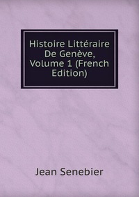 Histoire Litteraire De Geneve, Volume 1 (French Edition)