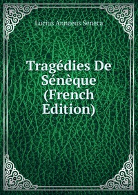 Tragedies De Seneque (French Edition)