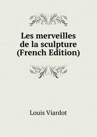 Les merveilles de la sculpture (French Edition)