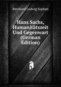 Hans Sachs, Humanitatszeit Und Gegenwart (German Edition)