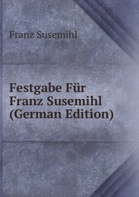 Festgabe Fur Franz Susemihl (German Edition)