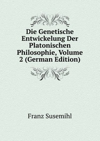 Die Genetische Entwickelung Der Platonischen Philosophie, Volume 2 (German Edition)