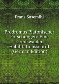 Prodromus Platonischer Forschungen: Eine Greifswalder Habilitationsschrift (German Edition)