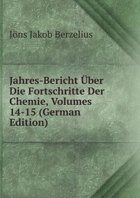 Jahres-Bericht Uber Die Fortschritte Der Chemie, Volumes 14-15 (German Edition)