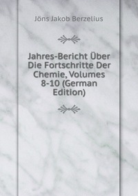 Jahres-Bericht Uber Die Fortschritte Der Chemie, Volumes 8-10 (German Edition)