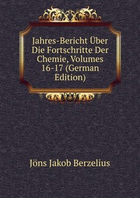 Jahres-Bericht Uber Die Fortschritte Der Chemie, Volumes 16-17 (German Edition)