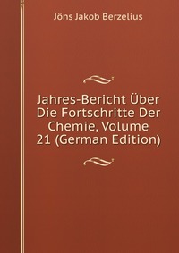 Jahres-Bericht Uber Die Fortschritte Der Chemie, Volume 21 (German Edition)