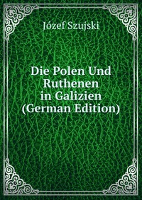 Die Polen Und Ruthenen in Galizien (German Edition)