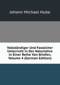 Vollstandiger Und Fasslicher Unterricht in Der Naturlehre in Einer Reihe Von Briefen, Volume 4 (German Edition)