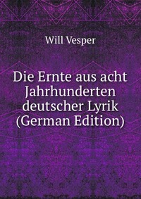 Die Ernte aus acht Jahrhunderten deutscher Lyrik (German Edition)