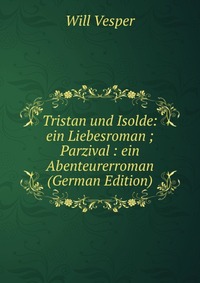 Tristan und Isolde: ein Liebesroman ; Parzival : ein Abenteurerroman (German Edition)