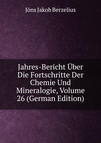 Jahres-Bericht Uber Die Fortschritte Der Chemie Und Mineralogie, Volume 26 (German Edition)