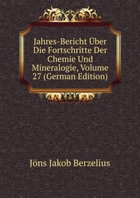 Jahres-Bericht Uber Die Fortschritte Der Chemie Und Mineralogie, Volume 27 (German Edition)