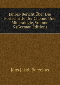 Jahres-Bericht Uber Die Fortschritte Der Chemie Und Mineralogie, Volume 5 (German Edition)