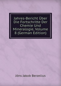 Jahres-Bericht Uber Die Fortschritte Der Chemie Und Mineralogie, Volume 8 (German Edition)