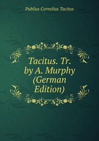 Tacitus. Tr. by A. Murphy (German Edition)