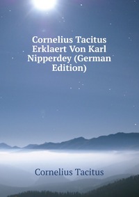 Cornelius Tacitus Erklaert Von Karl Nipperdey (German Edition)