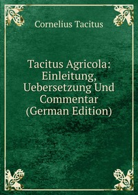 Tacitus Agricola: Einleitung, Uebersetzung Und Commentar (German Edition)