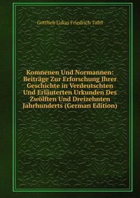 Komnenen Und Normannen: Beitrage Zur Erforschung Ihrer Geschichte in Verdeutschten Und Erlauterten Urkunden Des Zwolften Und Dreizehnten Jahrhunderts (German Edition)