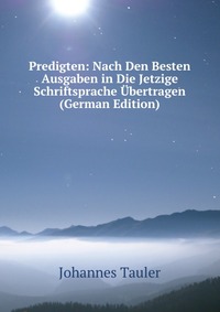 Predigten: Nach Den Besten Ausgaben in Die Jetzige Schriftsprache Ubertragen (German Edition)