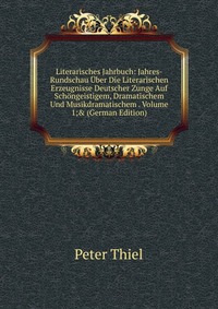 Literarisches Jahrbuch: Jahres-Rundschau Uber Die Literarischen Erzeugnisse Deutscher Zunge Auf Schongeistigem, Dramatischem Und Musikdramatischem . Volume 1;& (German Edition)