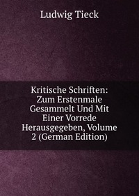 Kritische Schriften: Zum Erstenmale Gesammelt Und Mit Einer Vorrede Herausgegeben, Volume 2 (German Edition)