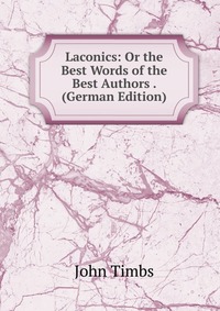 Laconics: Or the Best Words of the Best Authors . (German Edition)