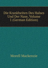 Die Krankheiten Des Halses Und Der Nase, Volume 1 (German Edition)